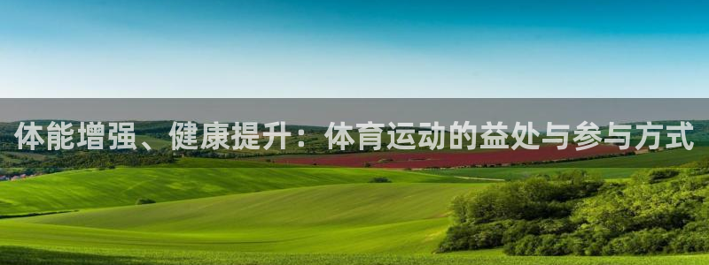 体能增强、健康提升：体育运动的益处与参与方式