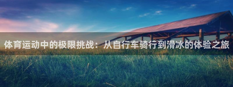 体育运动中的极限挑战：从自行车骑行到滑冰的体验之旅