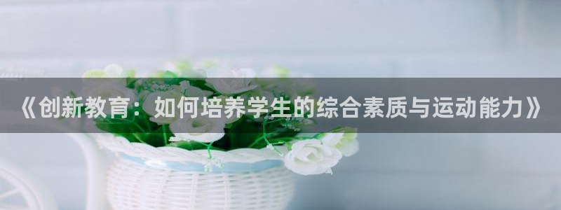 《创新教育：如何培养学生的综合素质与运动能力》